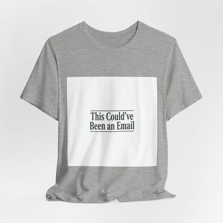 This Could've Been an Email Tee | meeting meme t-shirt, office humor
